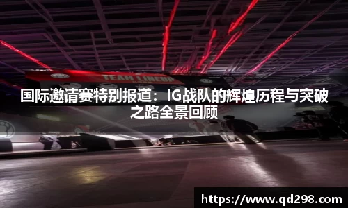 国际邀请赛特别报道：IG战队的辉煌历程与突破之路全景回顾