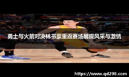 勇士与火箭对决林书豪重返赛场展现风采与激情