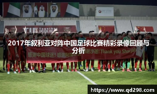 2017年叙利亚对阵中国足球比赛精彩录像回顾与分析