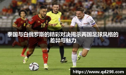 泰国与白俄罗斯的精彩对决揭示两国足球风格的差异与魅力