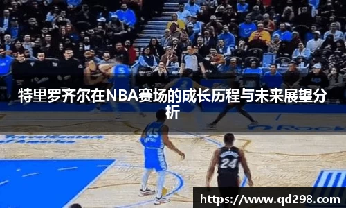 特里罗齐尔在NBA赛场的成长历程与未来展望分析