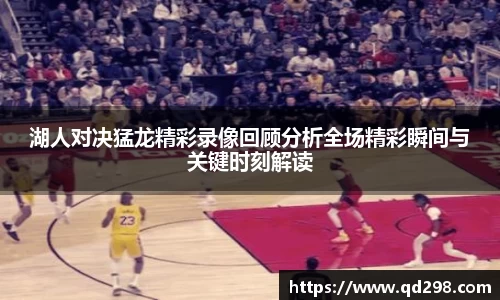 湖人对决猛龙精彩录像回顾分析全场精彩瞬间与关键时刻解读
