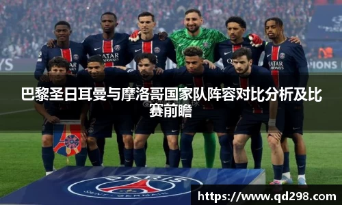 巴黎圣日耳曼与摩洛哥国家队阵容对比分析及比赛前瞻