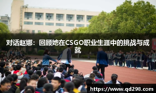 对话赵娜：回顾她在CSGO职业生涯中的挑战与成就
