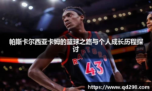 帕斯卡尔西亚卡姆的篮球之路与个人成长历程探讨