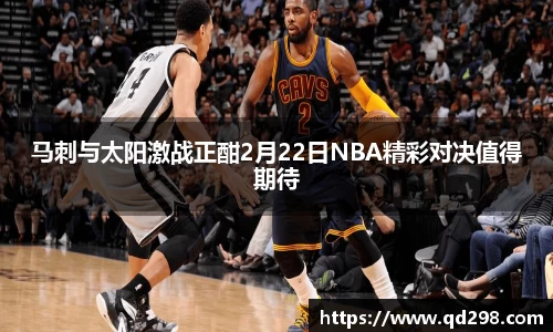 马刺与太阳激战正酣2月22日NBA精彩对决值得期待