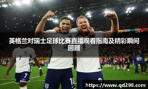 英格兰对瑞士足球比赛直播观看指南及精彩瞬间回顾