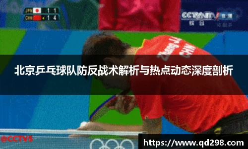 北京乒乓球队防反战术解析与热点动态深度剖析